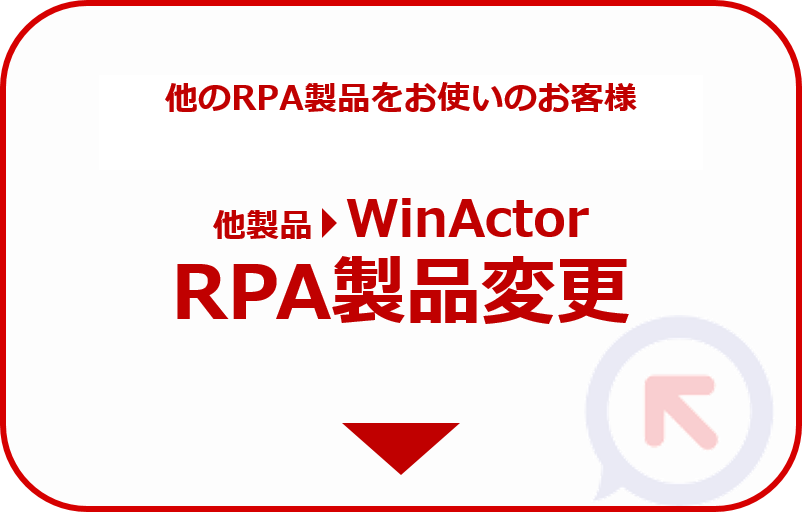 他製品からWinActorへ、RPAの製品変更をお考えのお客様