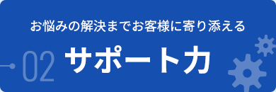 お悩みの解決までお客様に寄り添えるサポート力